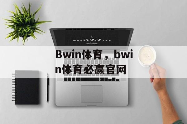 Bwin体育，bwin体育必赢官网