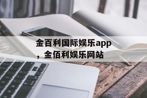 金百利国际娱乐app，金佰利娱乐网站