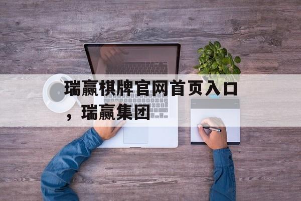 瑞赢棋牌官网首页入口，瑞赢集团